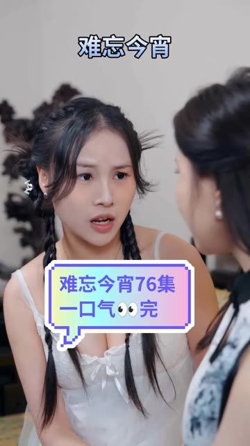 难忘今宵&无私的光&妹妹的留恋之情（76集）擦边剧